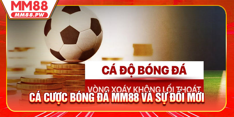 Cá cược bóng đá MM88 và sự đổi mới