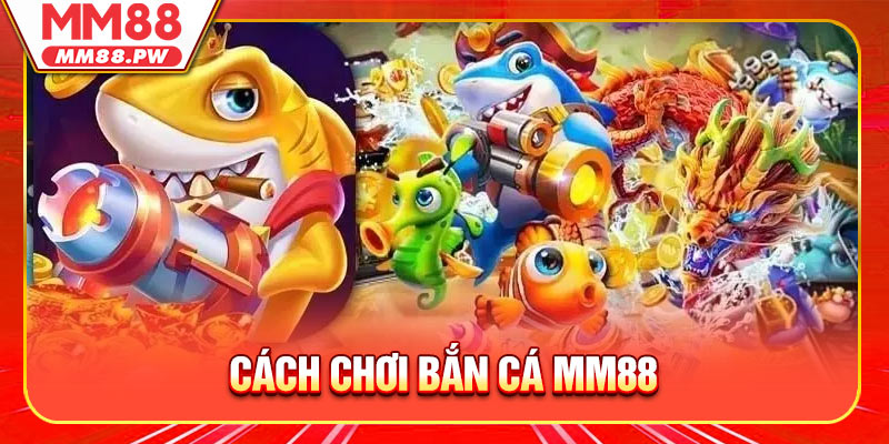 Cách Chơi Bắn Cá MM88 Dễ Hiểu Cho Người Mới Tham Gia