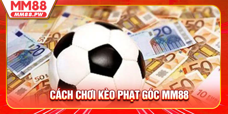 Cách Chơi Kèo Phạt Góc Dễ Hiểu Và Tăng Cơ Hội Thắng