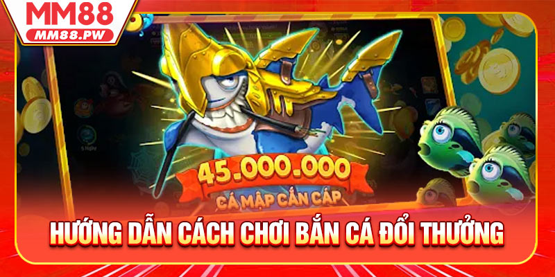 Hướng dẫn cách chơi Bắn Cá đổi thưởng cơ bản tại MM88