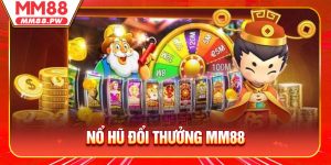 Nổ Hũ Đổi Thưởng - Đường Slot Game Jackpot Tại MM88