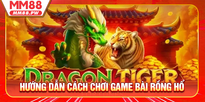 Hướng dẫn cách chơi game bài Rồng Hổ 