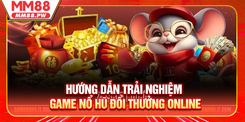 Hướng dẫn trải nghiệm game nổ hũ đổi thưởng online