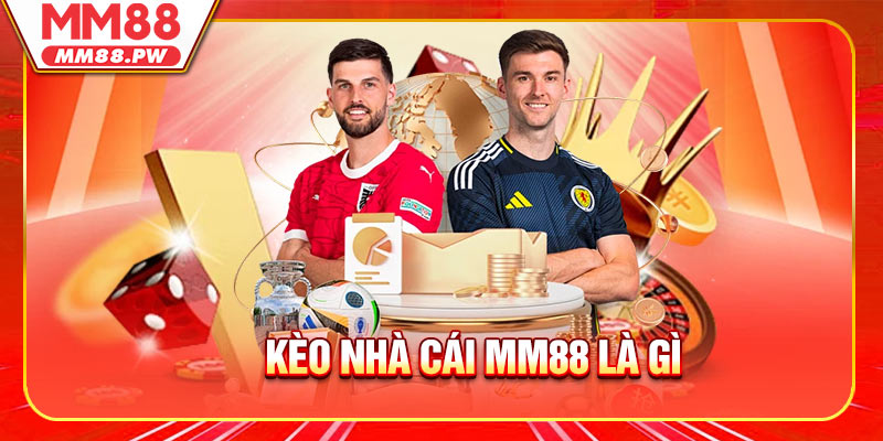 Khái niệm Kèo Nhà Cái MM88 Là Gì 