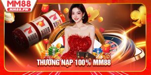 Thưởng Nạp 100% Cực Khủng Cho Thành Viên Mới Tại MM88