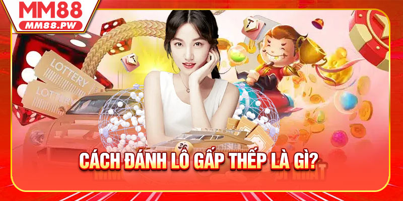 Cách đánh lô gấp thếp là gì? 